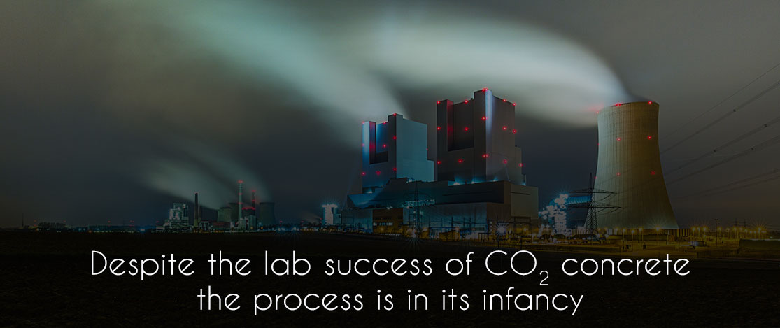 Despite the lab success of CO2 concrete the process is in its infancy. 