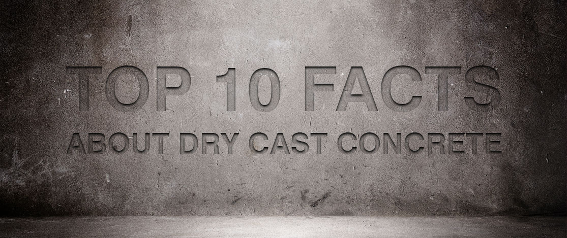 Top 10 Facts about dry cast concrete